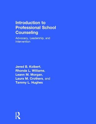 Introduction To Professional School Counseling Advocacy Leadership And Intervention Hardcover Jered B Kolbert Rhonda L Williams Leeann M Morgan Laura M Crothers Tammy L Hughes