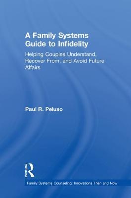 A Family Systems Guide To Infidelity Helping Couples Understand Recover From And Avoid Future Affairs Paperback Paul R Peluso