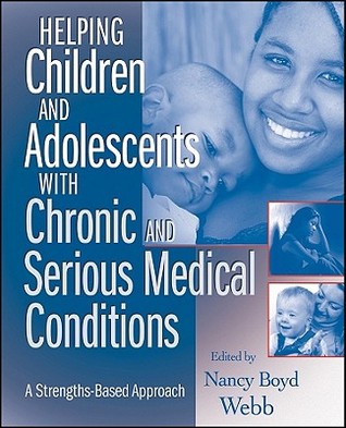 Helping Children And Adolescents With Chronic And Serious Medical Conditions A Strengthsbased Approach Paperback Nancy Webb