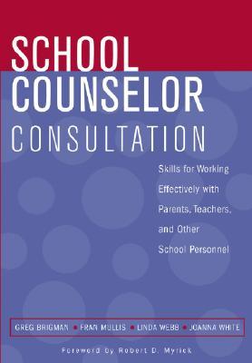 School Counselor Consultation Developing Skills For Working Effectively With Parents Teachers And Other School Personnel Paperback Greg Brigman