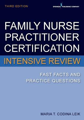 Family Nurse Practitioner Certification Intensive Review Fast Facts And Practice Questions Third Edition Maria T Codina Leik
