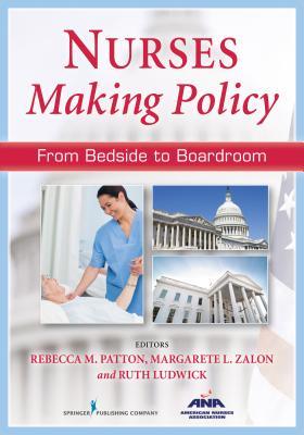 Nurses Making Policy From Bedside To Boardroom From Bedside To Boardroom Paperback Rebecca M Patton Margarete Zalon Ruth Ludwick