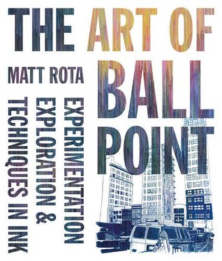 The Art Of Ballpoint Experimentation Exploration And Techniques In Ink Paperback Matt Rota