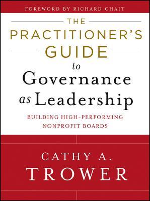 The Practitioners Guide To Governance As Leadership Building Highperforming Nonprofit Boards Hardcover Cathy A Trower