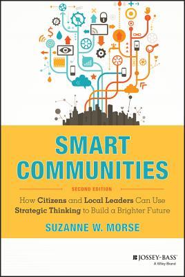 Smart Communities How Citizens And Local Leaders Can Use Strategic Thinking To Build A Brighter Future Hardcover Suzanne W Morse
