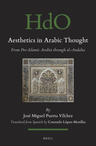 Aesthetics In Arabic Thought From Preislamic Arabia Through Alandalus Jos Miguel Puerta Vlchez