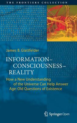 Informationconsciousness Reality How A New Understanding Of The Universe Can Help Answer Ageold Questions Of Existence Hardcover James B Glattfelder