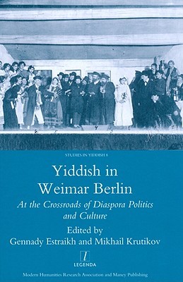 Yiddish In Weimar Berlin At The Crossroads Of Diaspora Politics And Culture Hardcover Gennady Estraikh Mikhail Krutikov