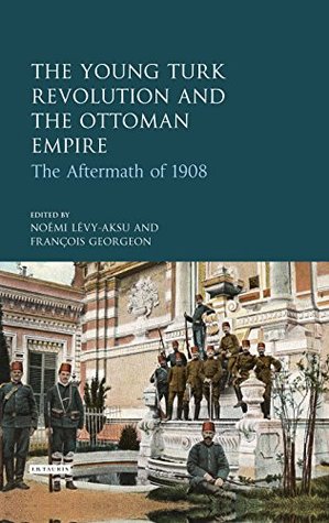 The Young Turk Revolution And The Ottoman Empire The Aftermath Of 1918 Kindle Edition Noemi Levyaksu