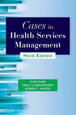 Cases In Health Services Management 6th Kurt Darr Tracy J Farnsworth Robert C Myrtle