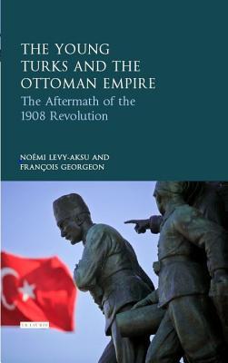 The Young Turks And The Ottoman Empire The Aftermath Of The 1908 Revolution Hardcover Noemi Levyaksu