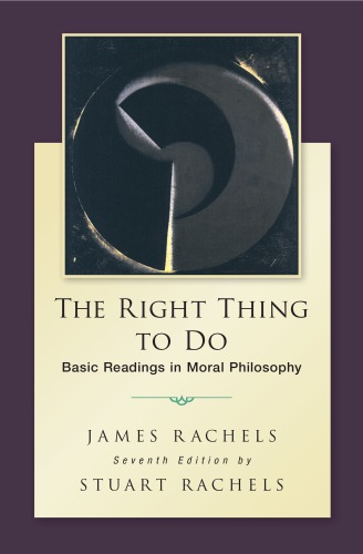 The Right Thing To Do Basic Readings In Moral Philosophy Seventh Edition Rachels