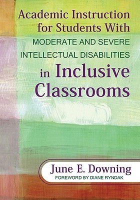 Teaching Students With Moderate And Severe Intellectual Disabilities Academic Instruction In Inclusive Classrooms Paperback June E Downing