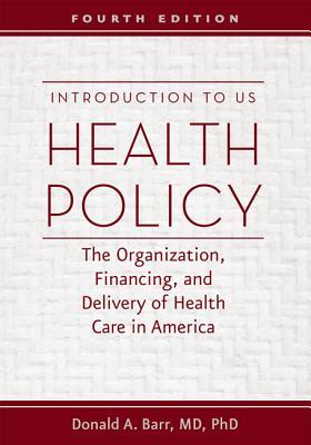 Introduction To Us Health Policy The Organization Financing And Delivery Of Health Care In America Hardcover Donald A Barr