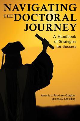 Navigating The Doctoral Journey A Handbook Of Strategies For Success Paperback Amanda J Rockinsonszapkiw Lucinda S Spaulding