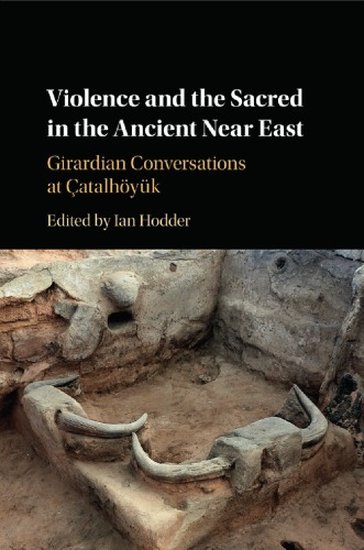 Violence And The Sacred In The Ancient Near East Girardian Conversations At Atalhyk Hardcover Ian Hodder
