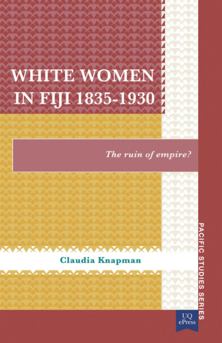 White Women In Fiji 18351930 The Ruin Of Empire Claudia Knapman