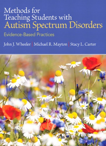 Methods For Teaching Students With Autism Spectrum Disorders With Access Code Evidencebased Practices Looseleaf John J Wheeler Michael R Mayton Stacy L Carter