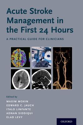 Acute Stroke Management In The First 24 Hours A Practical Guide For Clinicians Paperback Maxim Mokin Edward C Jauch Italo Linfante Adnan Siddiqui Elad Levy