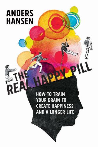 The Real Happy Pill Power Up Your Brain By Moving Your Body 1st Edicin Anders Hansen