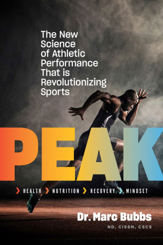 Peak The New Science Of Athletic Performance That Is Revolutionizing Sports Marc Bubbs