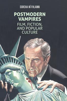 Postmodern Vampires Film Fiction And Popular Culture Sorcha Ní Fhlainn