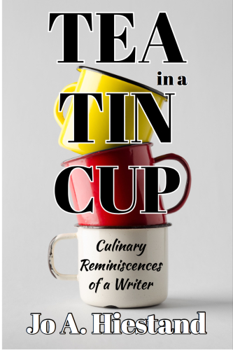 Tea In A Tin Cup Culinary Reminiscences Of A Writer Jo A Hiestand