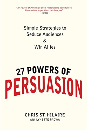 27 Powers Of Persuasion Simple Strategies To Seduce Audiences Win Allies Hilaire Chris St