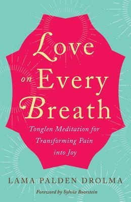 Love On Every Breath Tonglen Meditation For Transforming Pain Into Joy Paperback Lama Palden Drolma Sylvia Boorstein