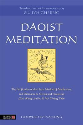 Daoist Meditation The Purification Of The Heart Method Of Meditation And Discourse On Sitting And Forgetting Zu Wng Ln By Si Ma Cheng Zhen Paperback Wu Jyh Cherng