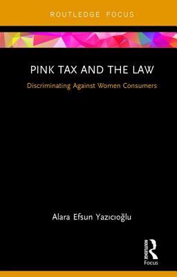 Pink Tax And The Law Discriminating Against Women Consumers Hardcover Alara Efsun Yazcolu