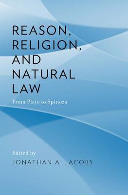 Reason Religion And Natural Law From Plato To Spinoza Jonathan A Jacobs