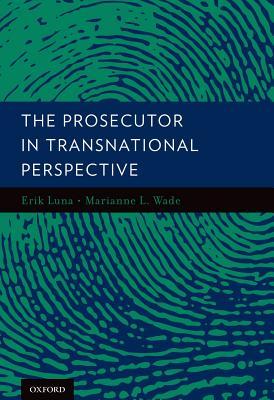 The Prosecutor In Transnational Perspective Hardcover Erik Luna Marianne Wade
