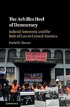 The Achilles Heel Of Democracy Judicial Autonomy And The Rule Of Law In Central America Rachel E Bowen