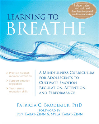 Learning To Breathe A Mindfulness Curriculum For Adolescents To Cultivate Emotion Regulation Attention And Performance Paperback Patricia C Broderick