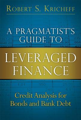 A Pragmatists Guide To Leveraged Finance Credit Analysis For Bonds And Bank Debt Hardcover Robert S Kricheff