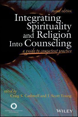 Integrating Spirituality And Religion Into Counseling A Guide To Competent Practice 2nd Edition Craig S Cashwell