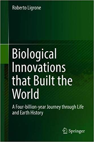 Biological Innovations That Built The World A Fourbillionyear Journey Through Life And Earth History Roberto Ligrone
