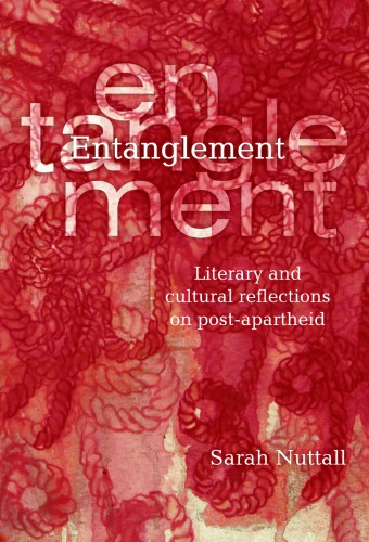 Entanglement Literary And Cultural Reflections On Postapartheid Sarah Nuttall