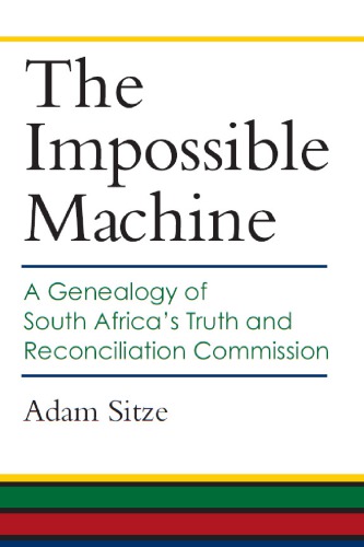 The Impossible Machine A Genealogy Of South Africas Truth And Reconciliation Commission Adam Sitze