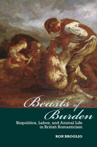 Beasts Of Burden Biopolitics Labor And Animal Life In British Romanticism Ron Broglio