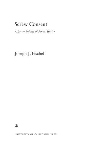 Screw Consent A Better Politics Of Sexual Justice Joseph J Fischel
