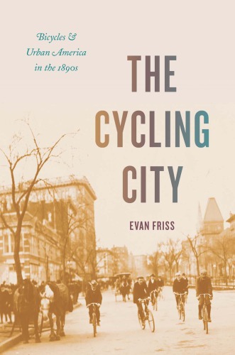 The Cycling City Bicycles And Urban America In The 1890s Evan Friss
