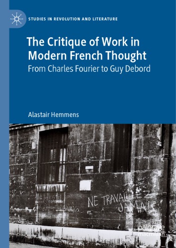 The Critique Of Work In Modern French Thought From Charles Fourier To Guy Debord Alastair Hemmens