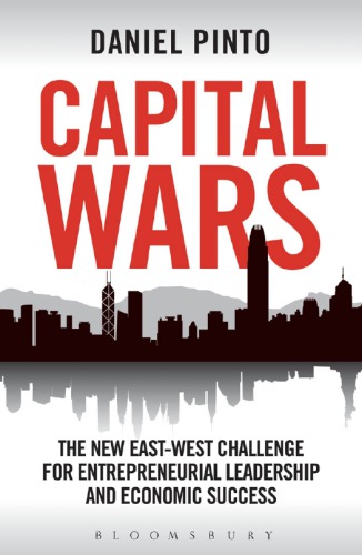 Capital Wars The New Eastwest Challenge For Entrepreneurial Leadership And Economic Success Daniel Pinto
