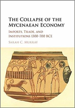 The Collapse Of The Mycenaean Economy Imports Trade And Institutions 1300700 Bce 1st Edition Sarah C Murray