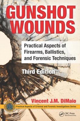 Gunshot Wounds Practical Aspects Of Firearms Ballistics And Forensic Techniques Third Edition Hardcover Vincent Jm Dimaio