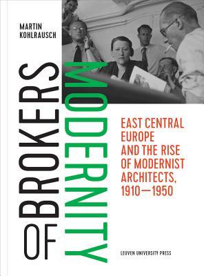 Brokers Of Modernity East Central Europe And The Rise Of Modernist Architects 19101950 Paperback Martin Kohlrausch