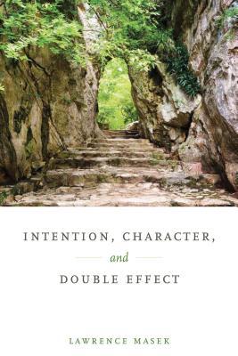 Intention Character And Double Effect Hardcover Lawrence Masek