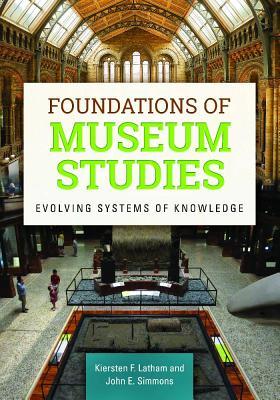 Foundations Of Museum Studies Evolving Systems Of Knowledge Paperback Kiersten F Latham John Edward Simmons